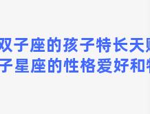 双子座的孩子特长天赋 双子星座的性格爱好和特长